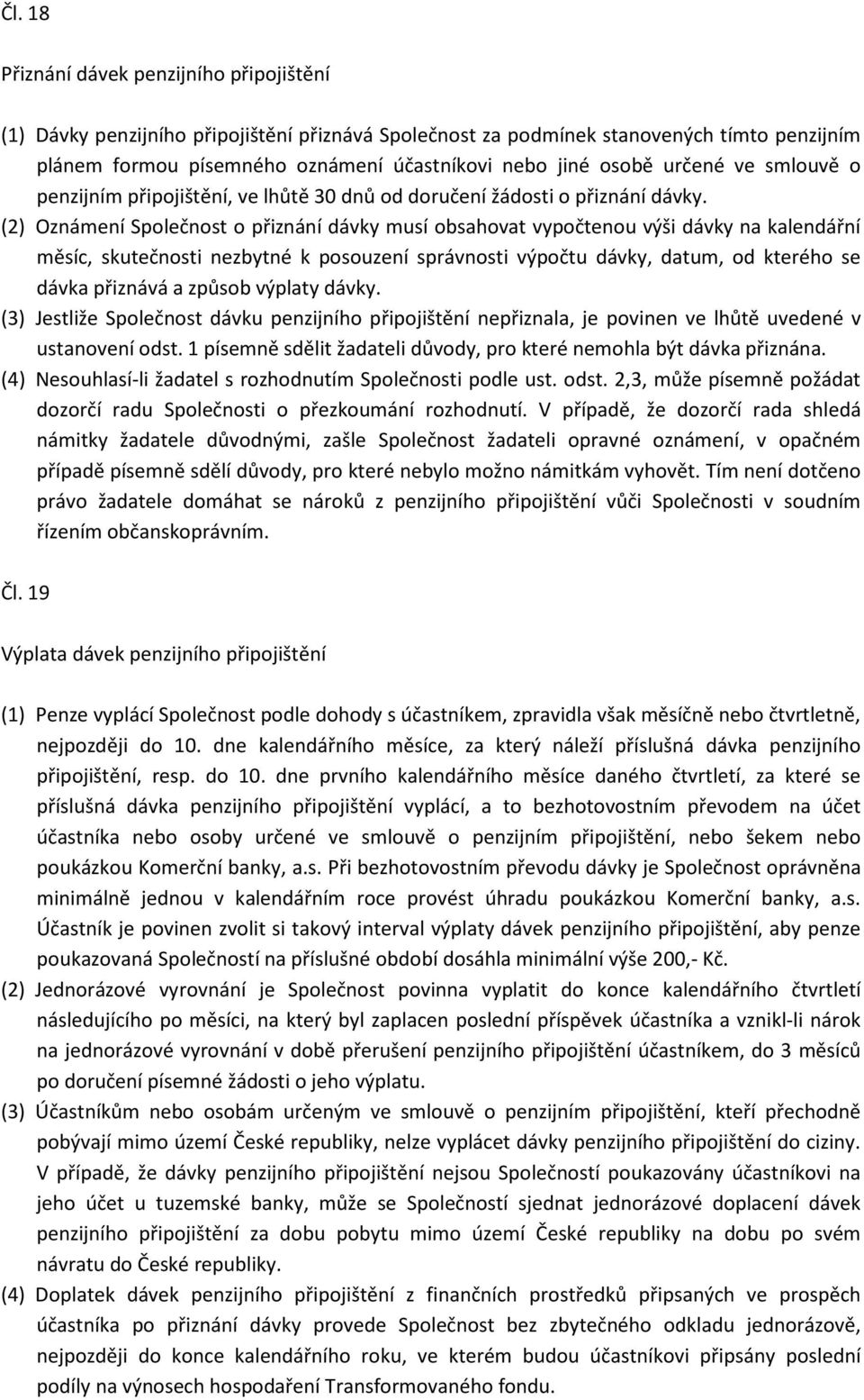 (2) Oznámení Společnost o přiznání dávky musí obsahovat vypočtenou výši dávky na kalendářní měsíc, skutečnosti nezbytné k posouzení správnosti výpočtu dávky, datum, od kterého se dávka přiznává a