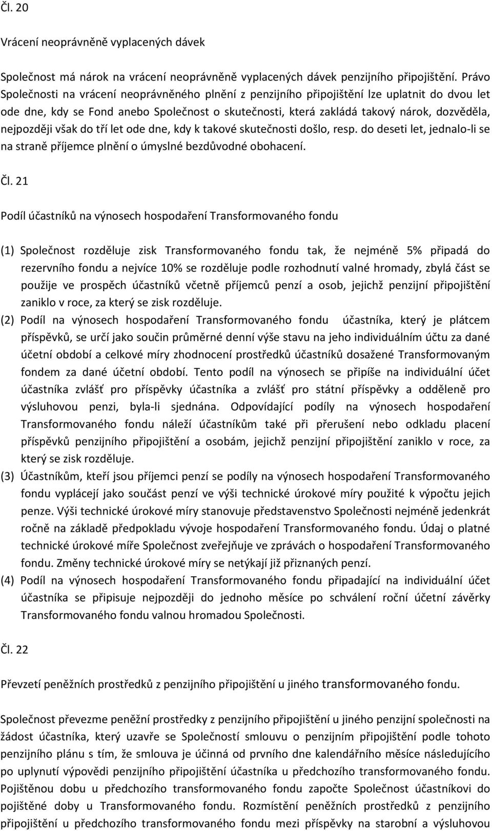 nejpozději však do tří let ode dne, kdy k takové skutečnosti došlo, resp. do deseti let, jednalo-li se na straně příjemce plnění o úmyslné bezdůvodné obohacení. Čl.