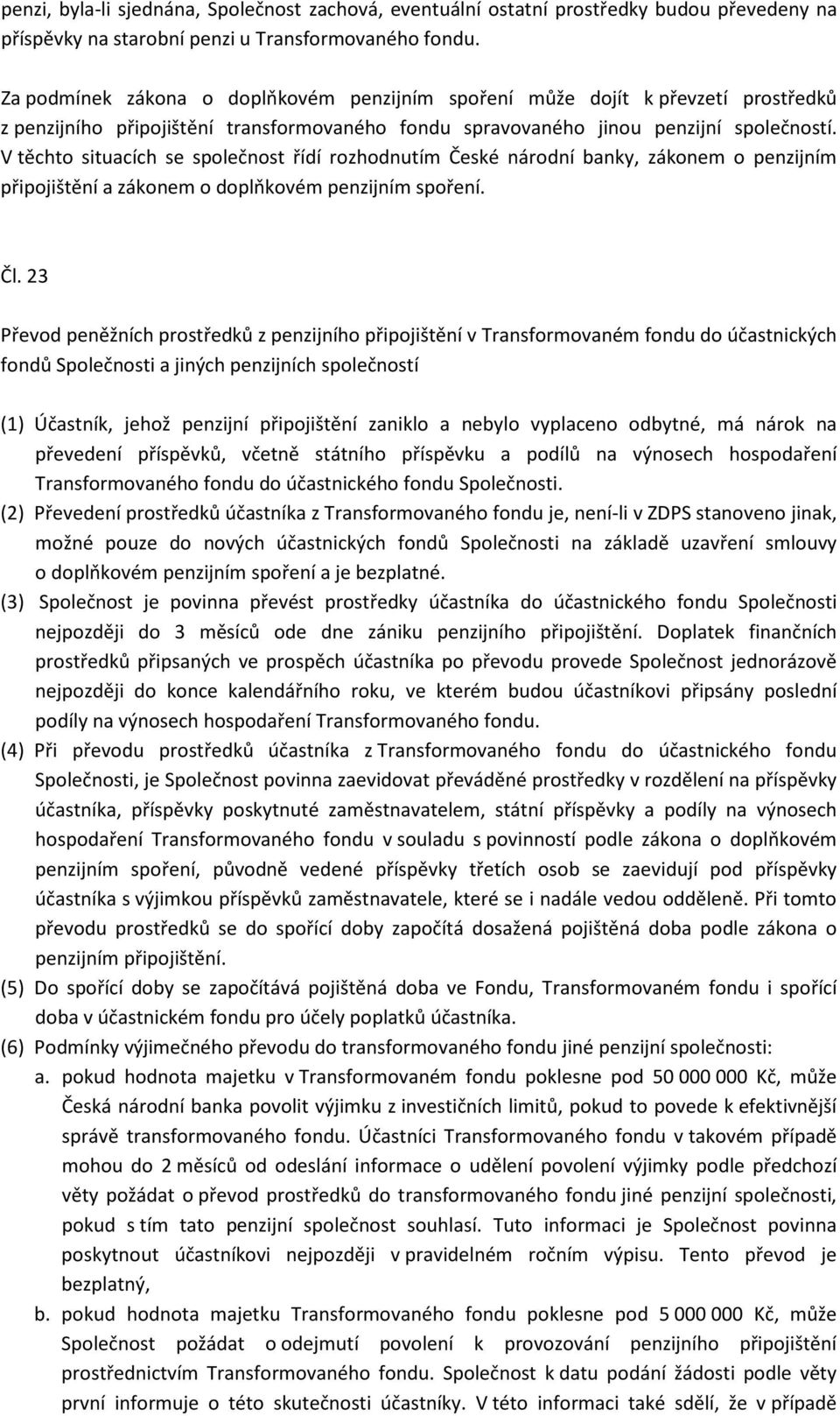 V těchto situacích se společnost řídí rozhodnutím České národní banky, zákonem o penzijním připojištění a zákonem o doplňkovém penzijním spoření. Čl.