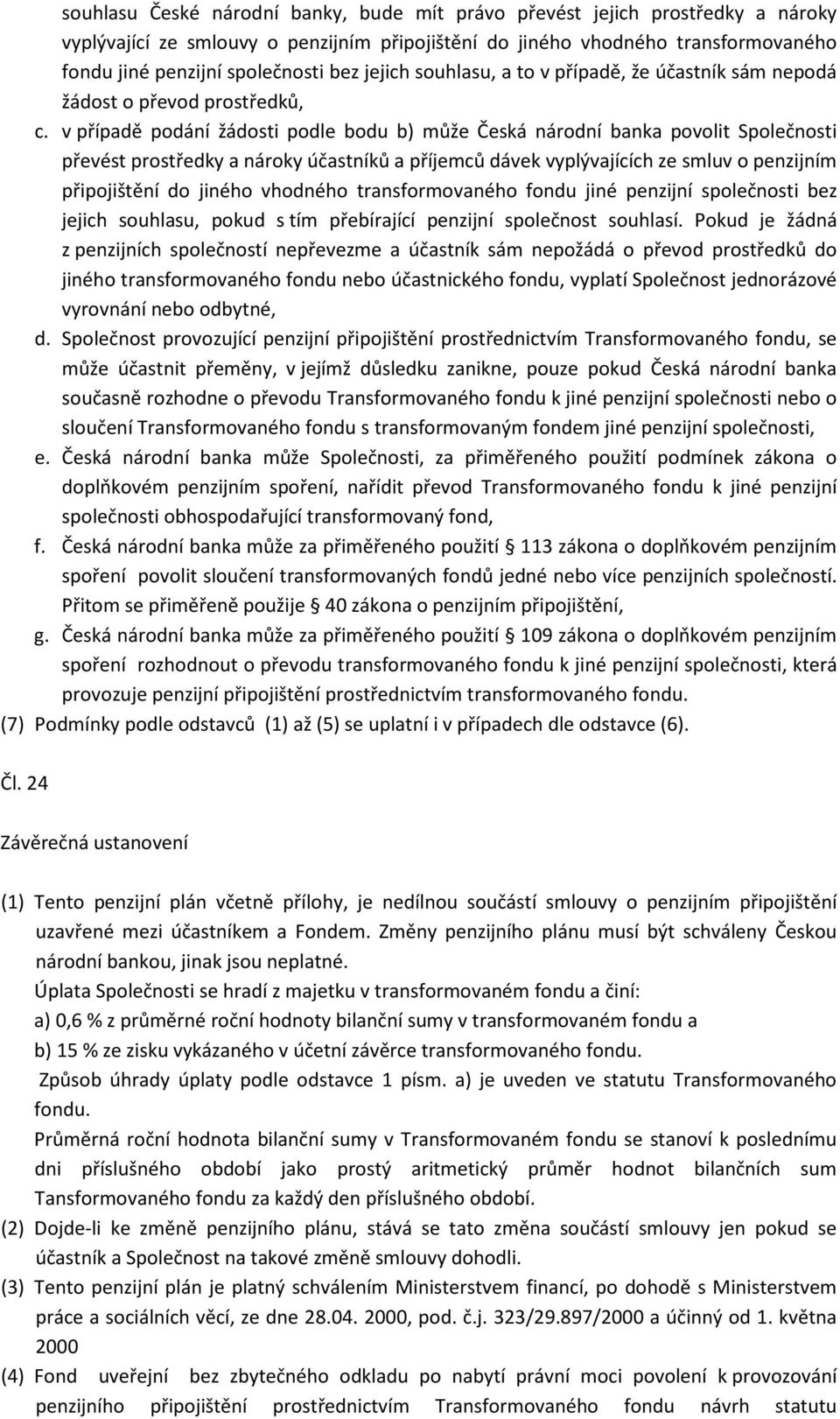 v případě podání žádosti podle bodu b) může Česká národní banka povolit Společnosti převést prostředky a nároky účastníků a příjemců dávek vyplývajících ze smluv o penzijním připojištění do jiného