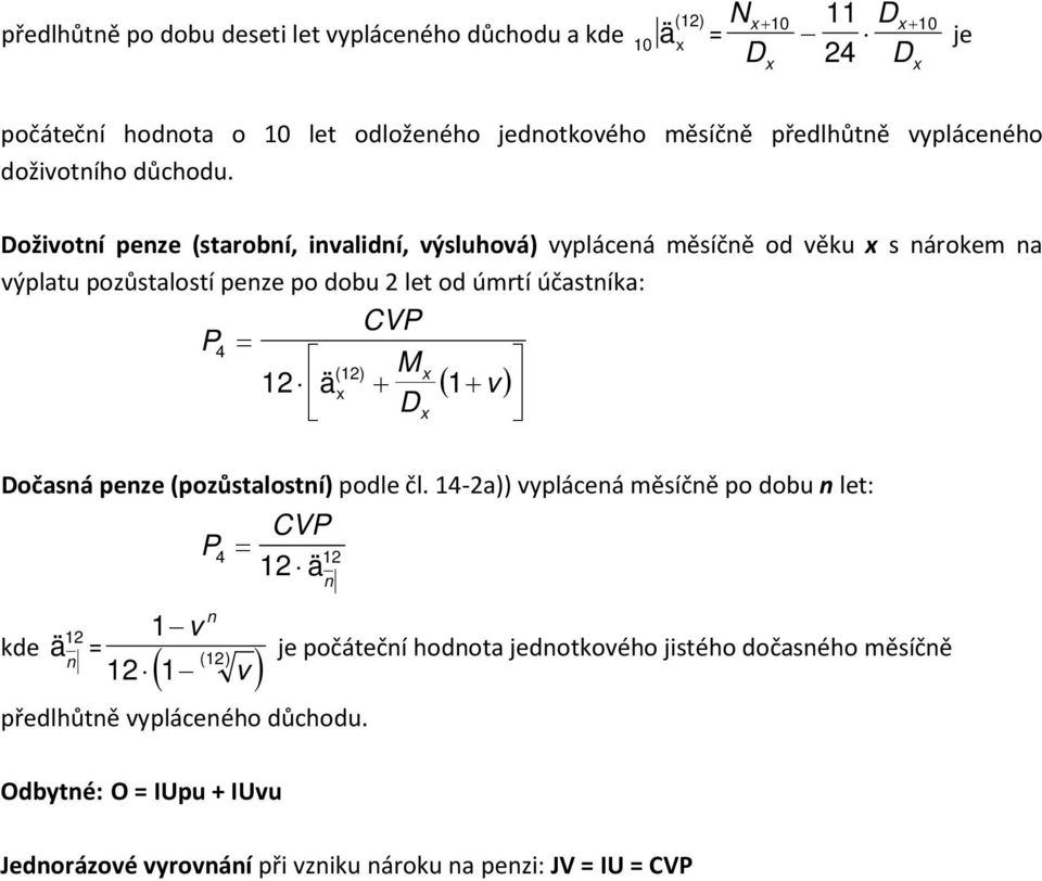 Doživotní penze (starobní, invalidní, výsluhová) vyplácená měsíčně od věku x s nárokem na výplatu pozůstalostí penze po dobu 2 let od úmrtí účastníka: CVP P4 = M (12) x 12 ä x +