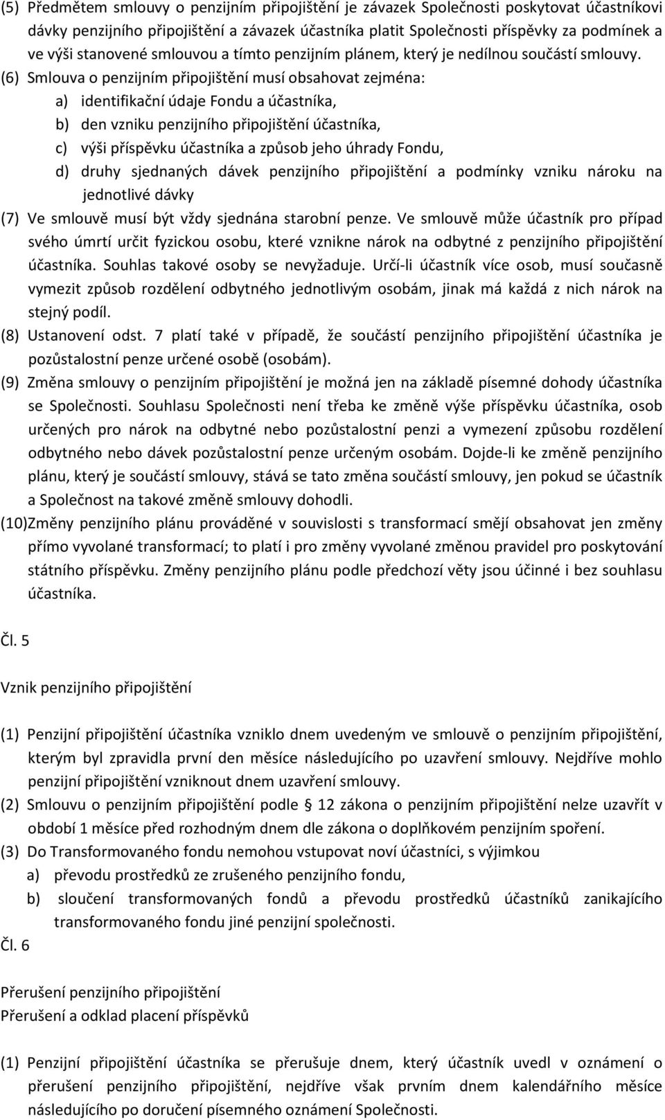 (6) Smlouva o penzijním připojištění musí obsahovat zejména: a) identifikační údaje Fondu a účastníka, b) den vzniku penzijního připojištění účastníka, c) výši příspěvku účastníka a způsob jeho