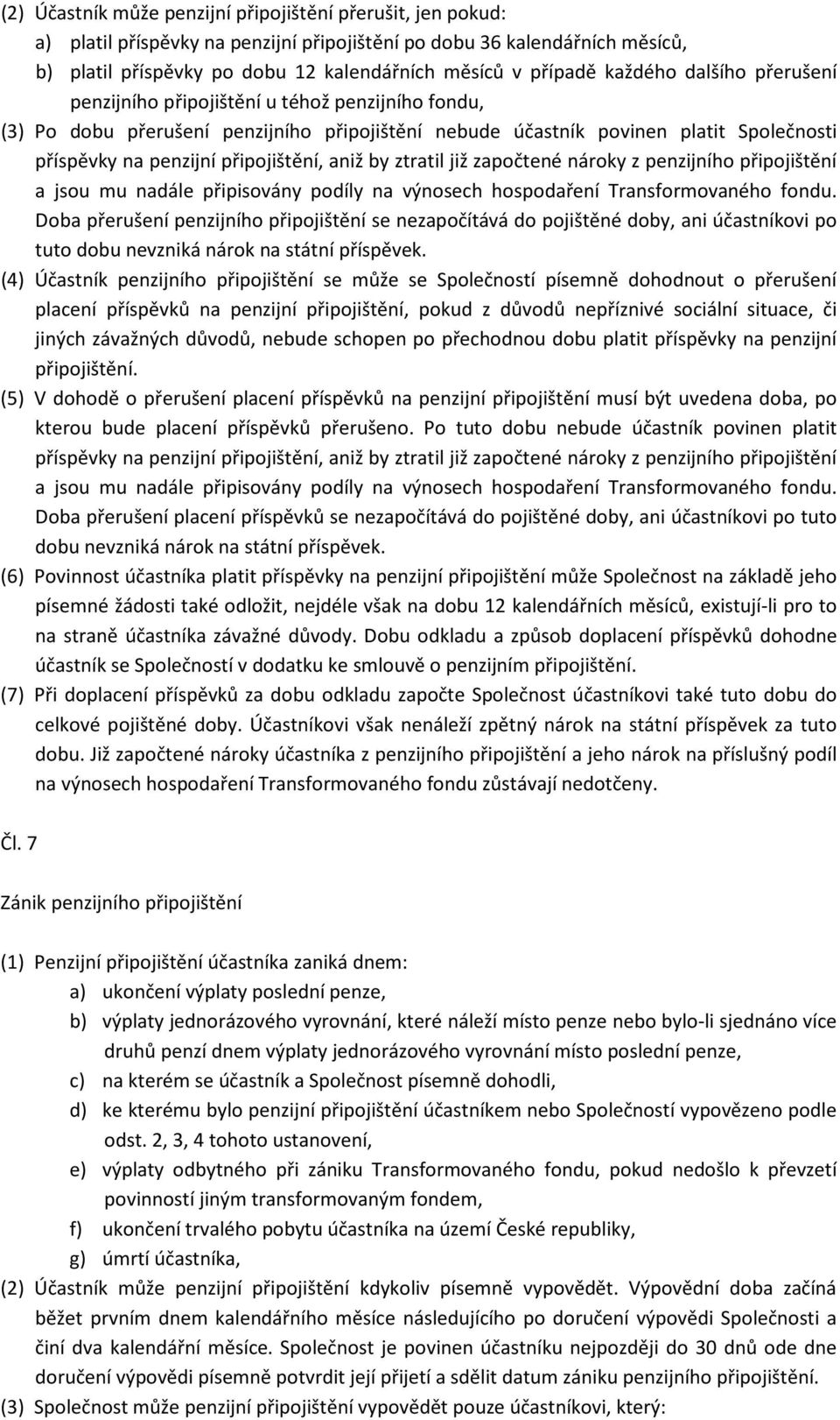 připojištění, aniž by ztratil již započtené nároky z penzijního připojištění a jsou mu nadále připisovány podíly na výnosech hospodaření Transformovaného fondu.