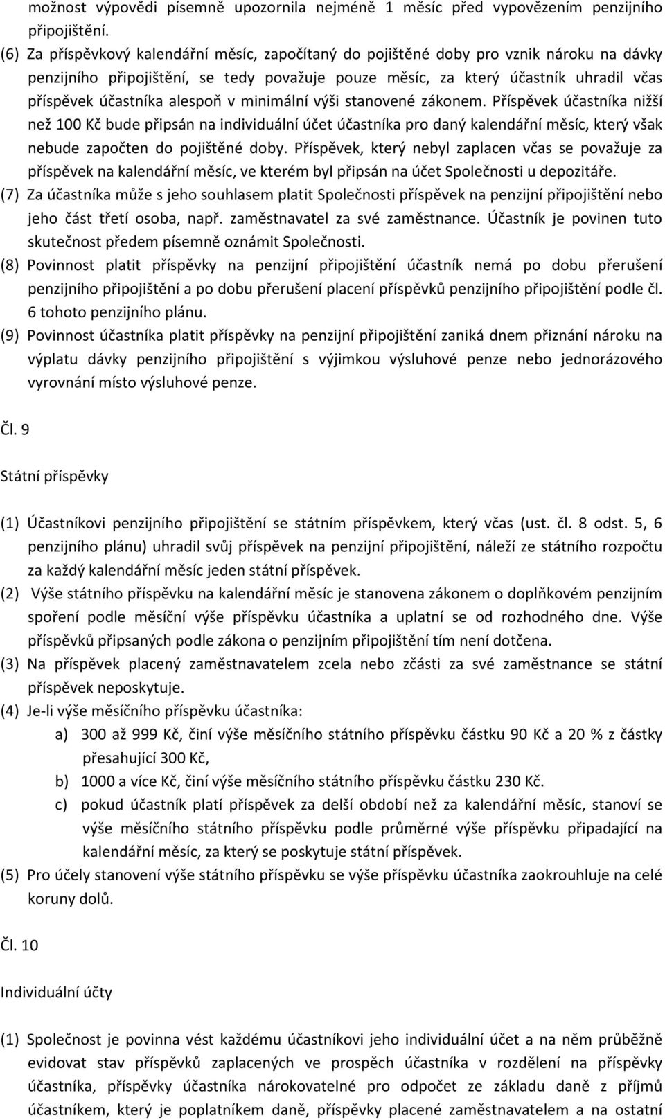 alespoň v minimální výši stanovené zákonem. Příspěvek účastníka nižší než 100 Kč bude připsán na individuální účet účastníka pro daný kalendářní měsíc, který však nebude započten do pojištěné doby.