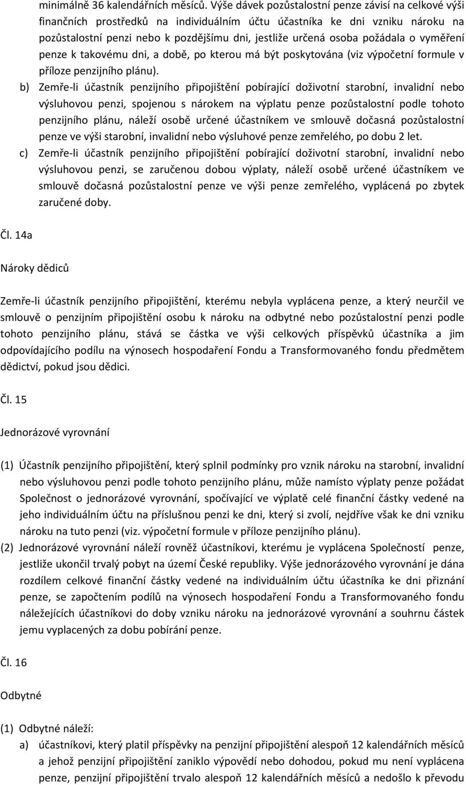 požádala o vyměření penze k takovému dni, a době, po kterou má být poskytována (viz výpočetní formule v příloze penzijního plánu).