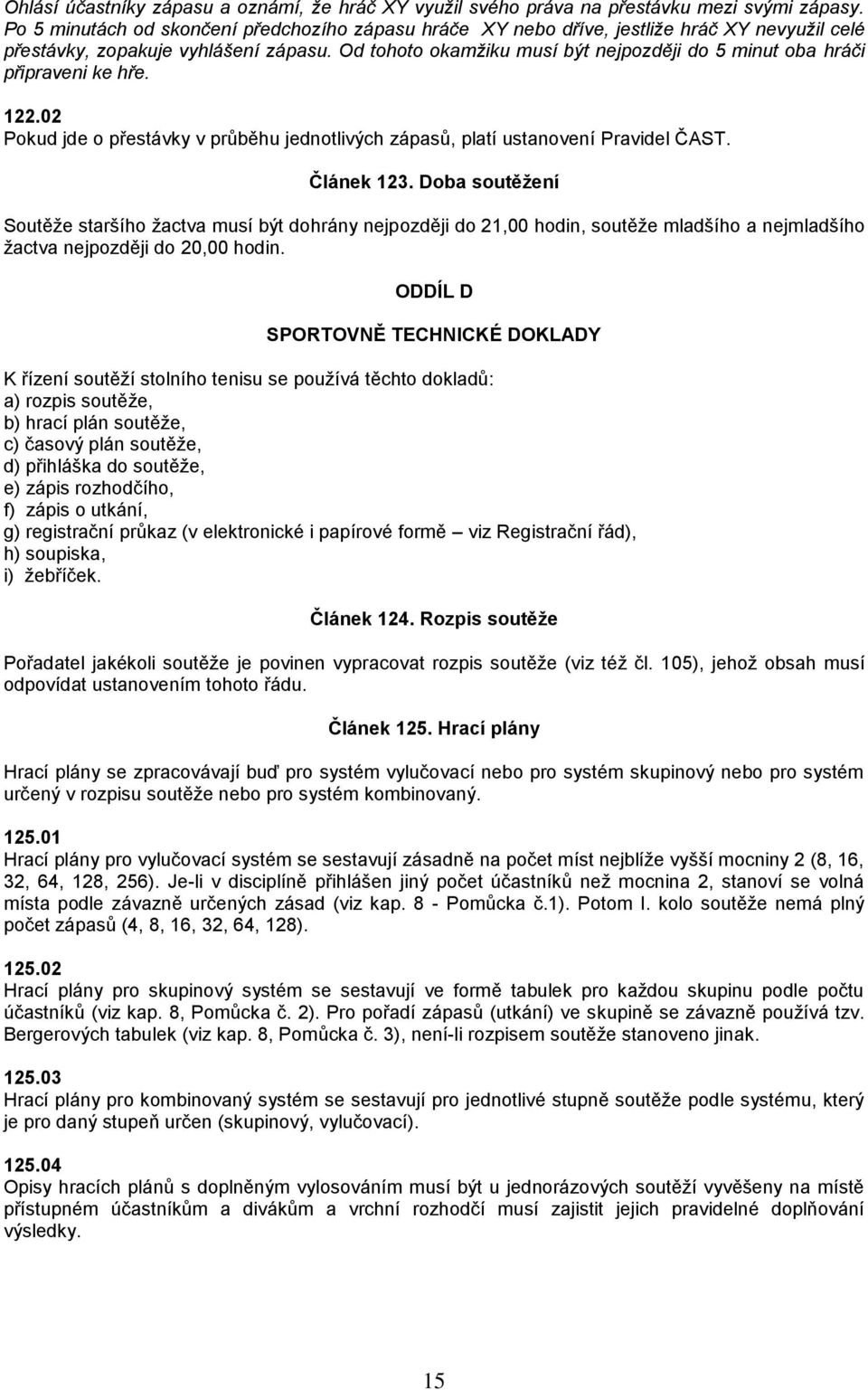 Od tohoto okamžiku musí být nejpozději do 5 minut oba hráči připraveni ke hře. 122.02 Pokud jde o přestávky v průběhu jednotlivých zápasů, platí ustanovení Pravidel ČAST. Článek 123.