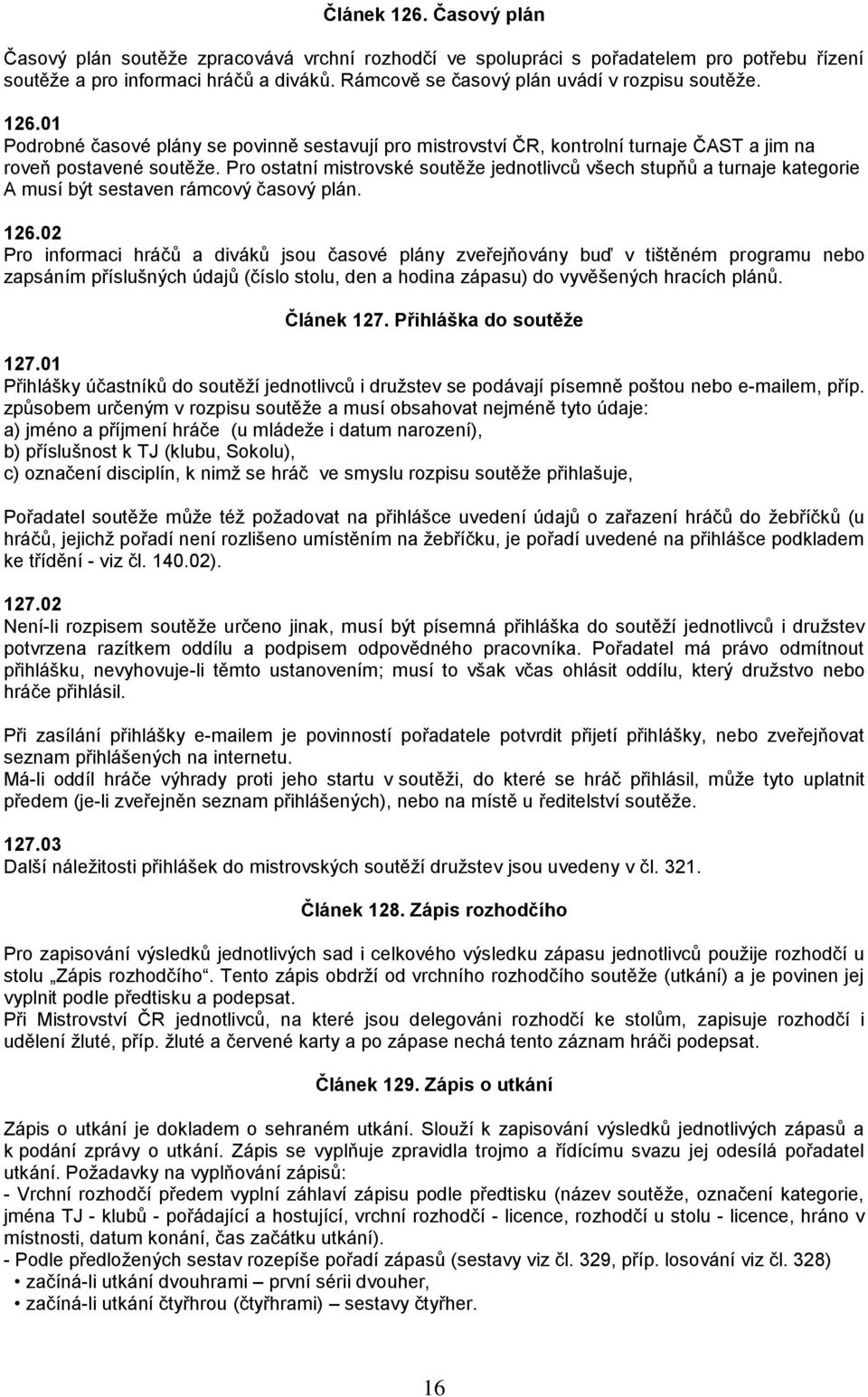 Pro ostatní mistrovské soutěže jednotlivců všech stupňů a turnaje kategorie A musí být sestaven rámcový časový plán. 126.