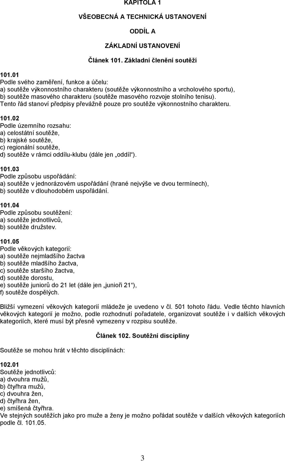 Tento řád stanoví předpisy převážně pouze pro soutěže výkonnostního charakteru. 101.