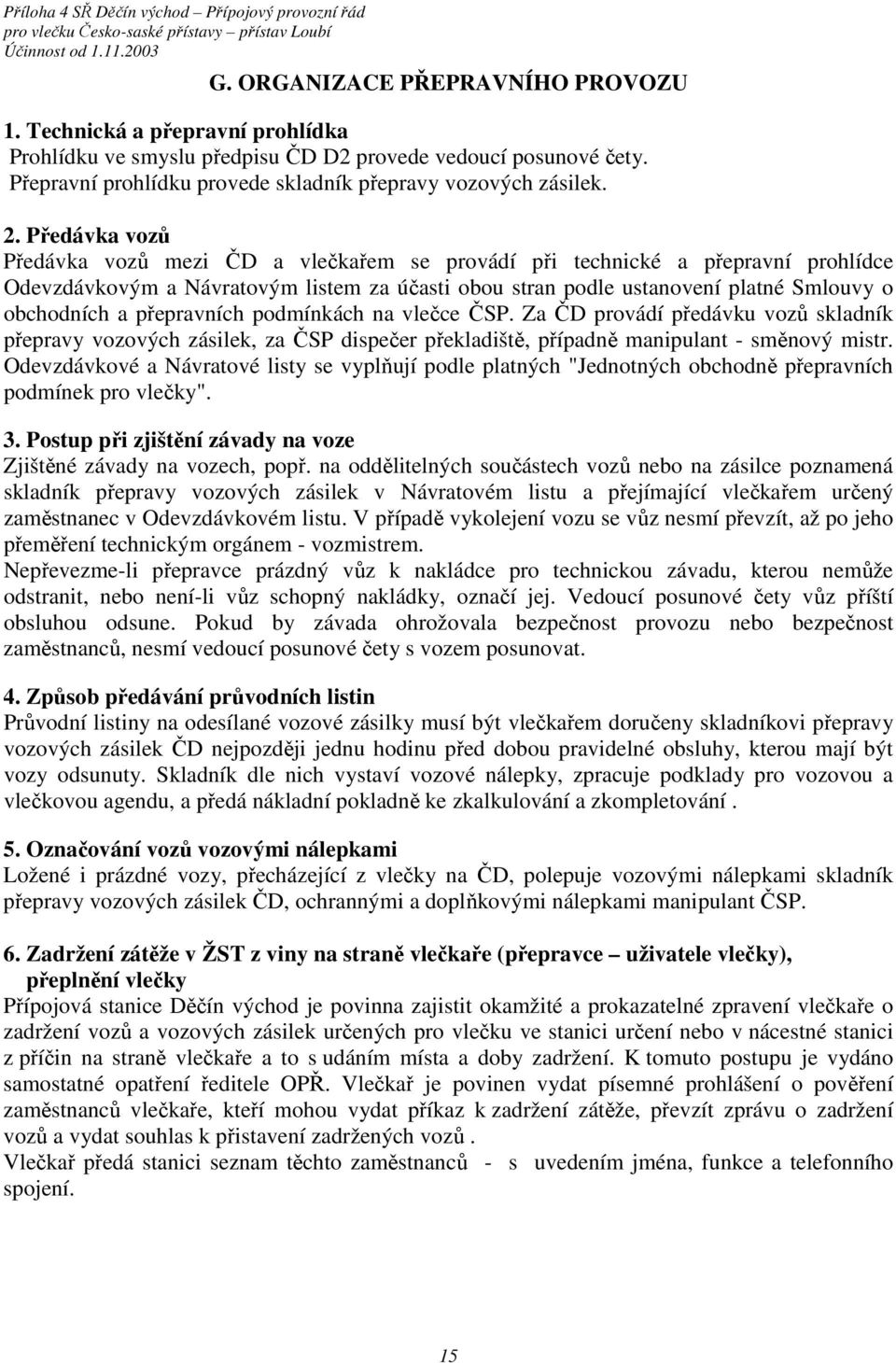 přepravních podmínkách na vlečce ČSP. Za ČD provádí předávku vozů skladník přepravy vozových zásilek, za ČSP dispečer překladiště, případně manipulant - směnový mistr.