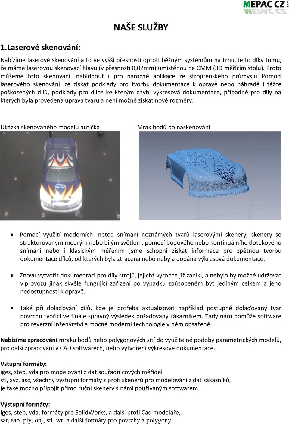 Proto můžeme toto skenování nabídnout i pro náročné aplikace ze strojírenského průmyslu Pomocí laserového skenování lze získat podklady pro tvorbu dokumentace k opravě nebo náhradě i těžce