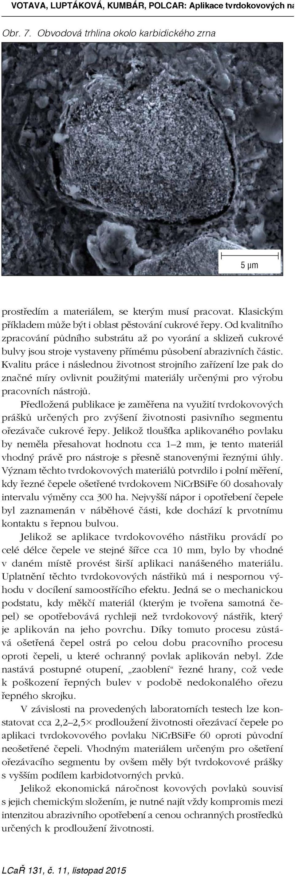 Od kvalitního zpracování půdního substrátu až po vyorání a sklizeň cukrové bulvy jsou stroje vystaveny přímému působení abrazivních částic.