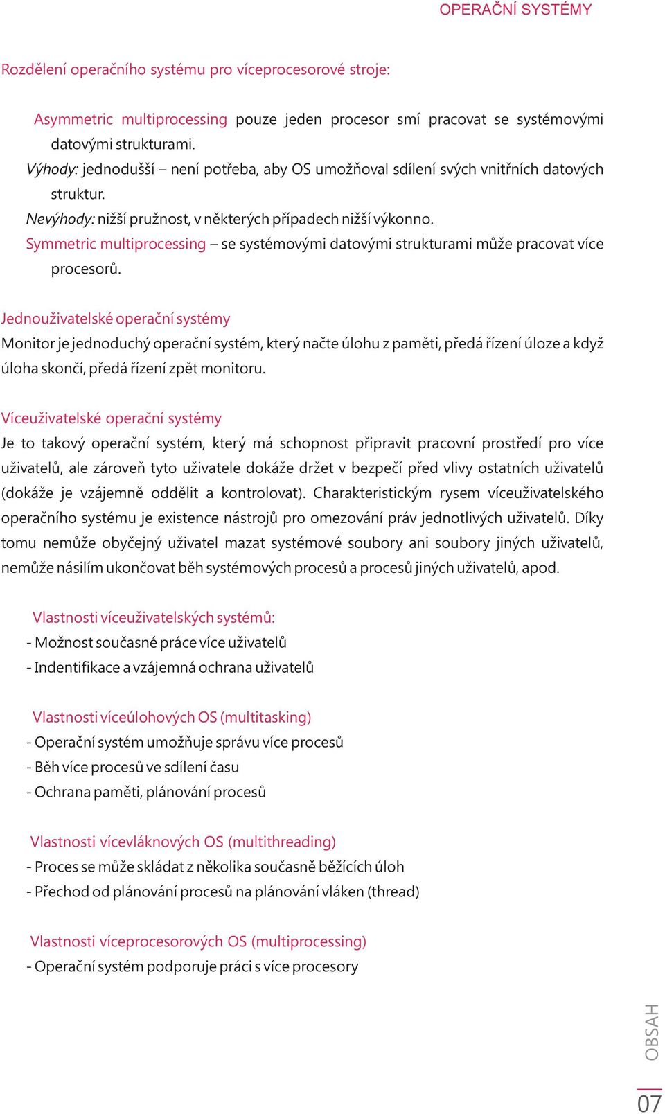 Symmetric multiprocessing se systémovými datovými strukturami mùže pracovat více procesorù.