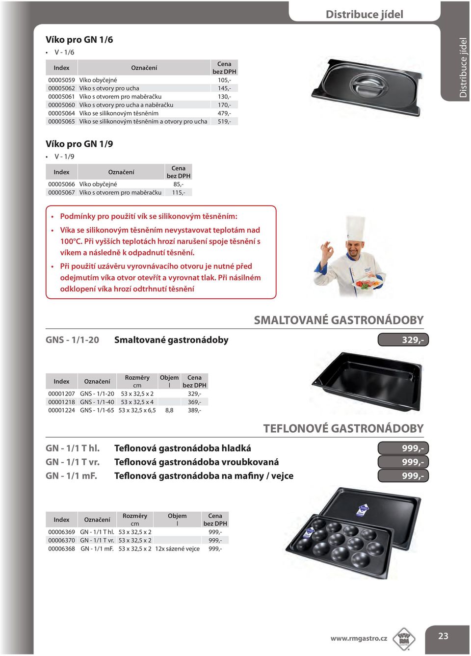 pro použití vík se silikonovým těsněním: Víka se silikonovým těsněním nevystavovat teplotám nad 100 C. Při vyšších teplotách hrozí narušení spoje těsnění s víkem a následně k odpadnutí těsnění.