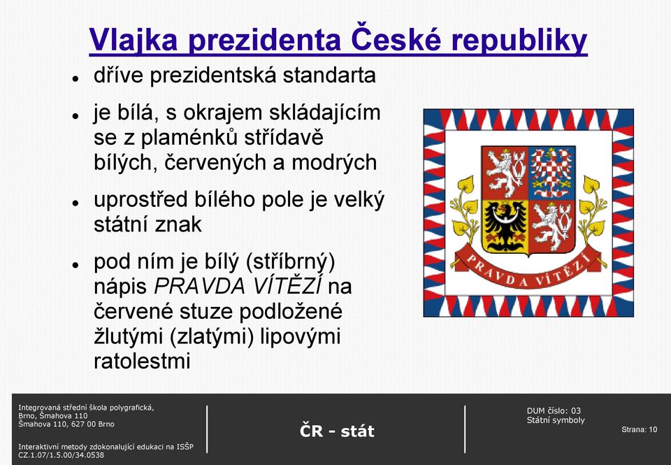 uprostřed bílého pole je velký státní znak pod ním je bílý (stříbrný) nápis