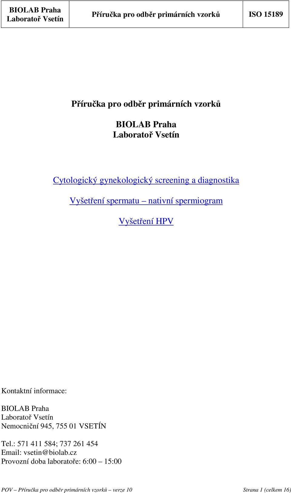 Praha Nemocniční 945, 755 01 VSETÍN Tel.: 571 411 584; 737 261 454 Email: vsetin@biolab.