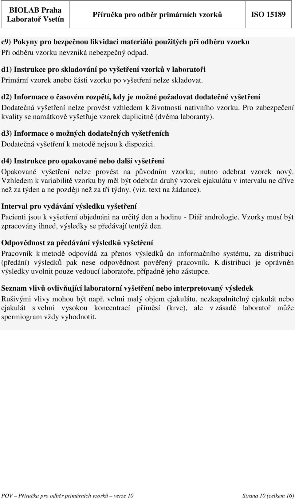 d2) Informace o časovém rozpětí, kdy je možné požadovat dodatečné vyšetření Dodatečná vyšetření nelze provést vzhledem k životnosti nativního vzorku.