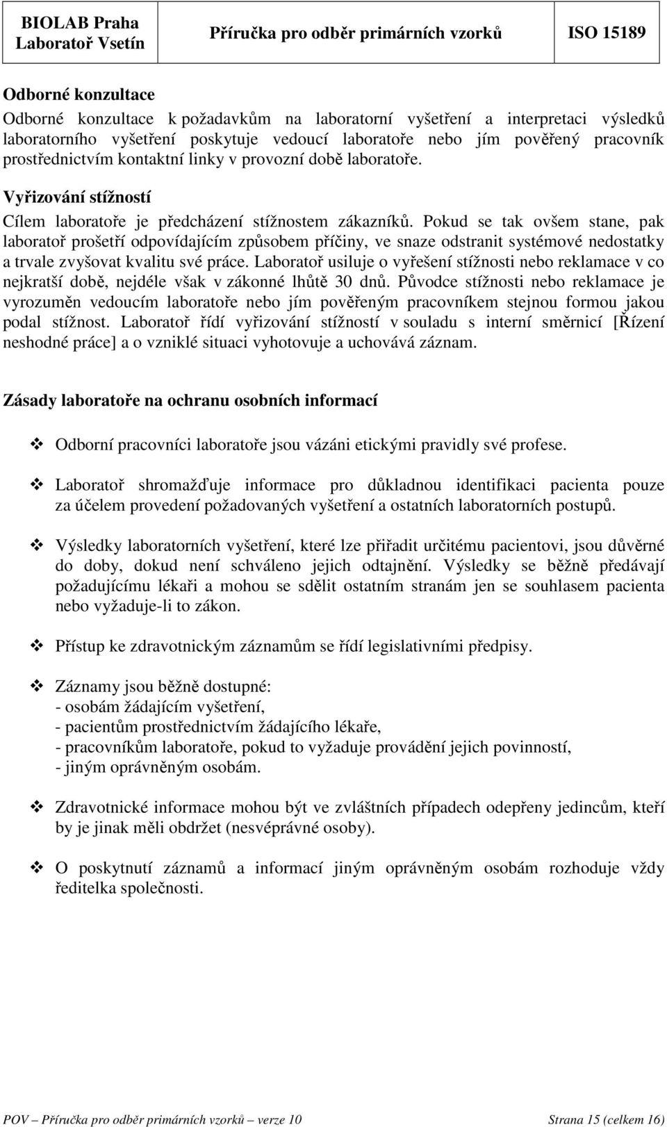 Pokud se tak ovšem stane, pak laboratoř prošetří odpovídajícím způsobem příčiny, ve snaze odstranit systémové nedostatky a trvale zvyšovat kvalitu své práce.