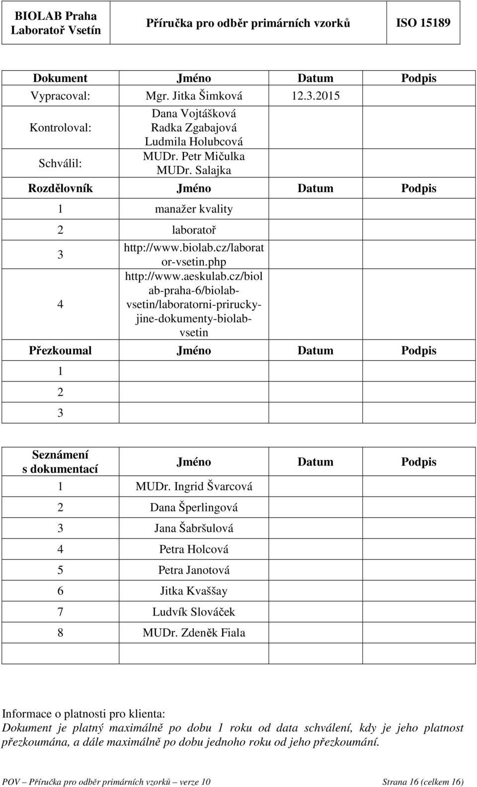 cz/biol ab-praha-6/biolabvsetin/laboratorni-priruckyjine-dokumenty-biolabvsetin Přezkoumal Jméno Datum Podpis 1 2 3 Seznámení s dokumentací Jméno Datum Podpis 1 MUDr.