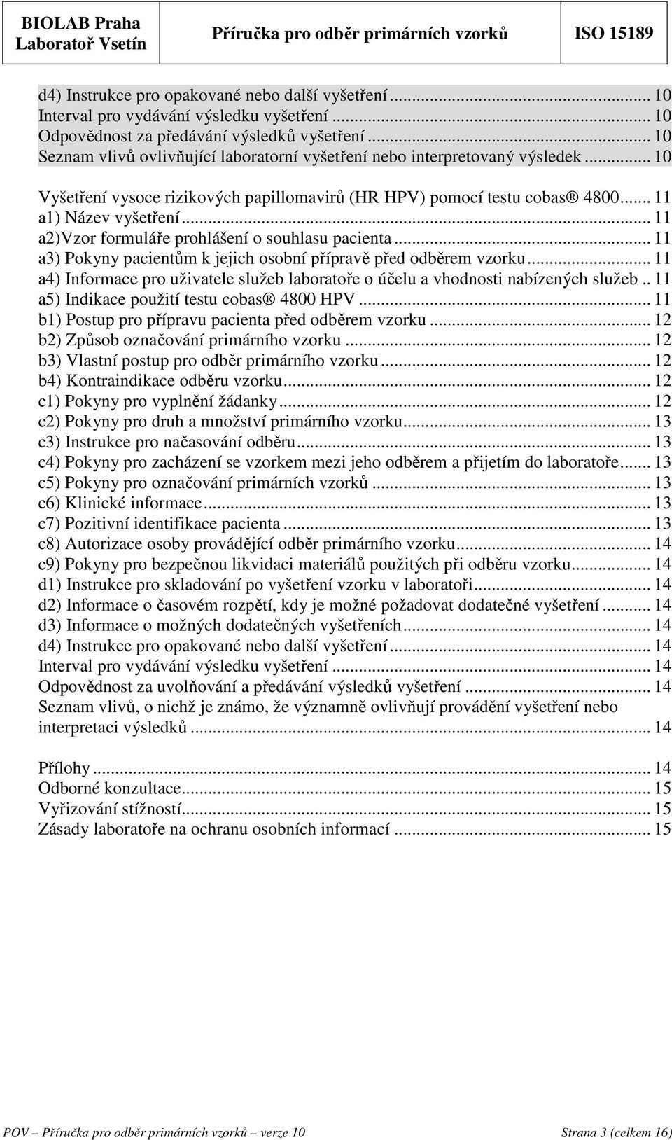 .. 11 a2)vzor formuláře prohlášení o souhlasu pacienta... 11 a3) Pokyny pacientům k jejich osobní přípravě před odběrem vzorku.