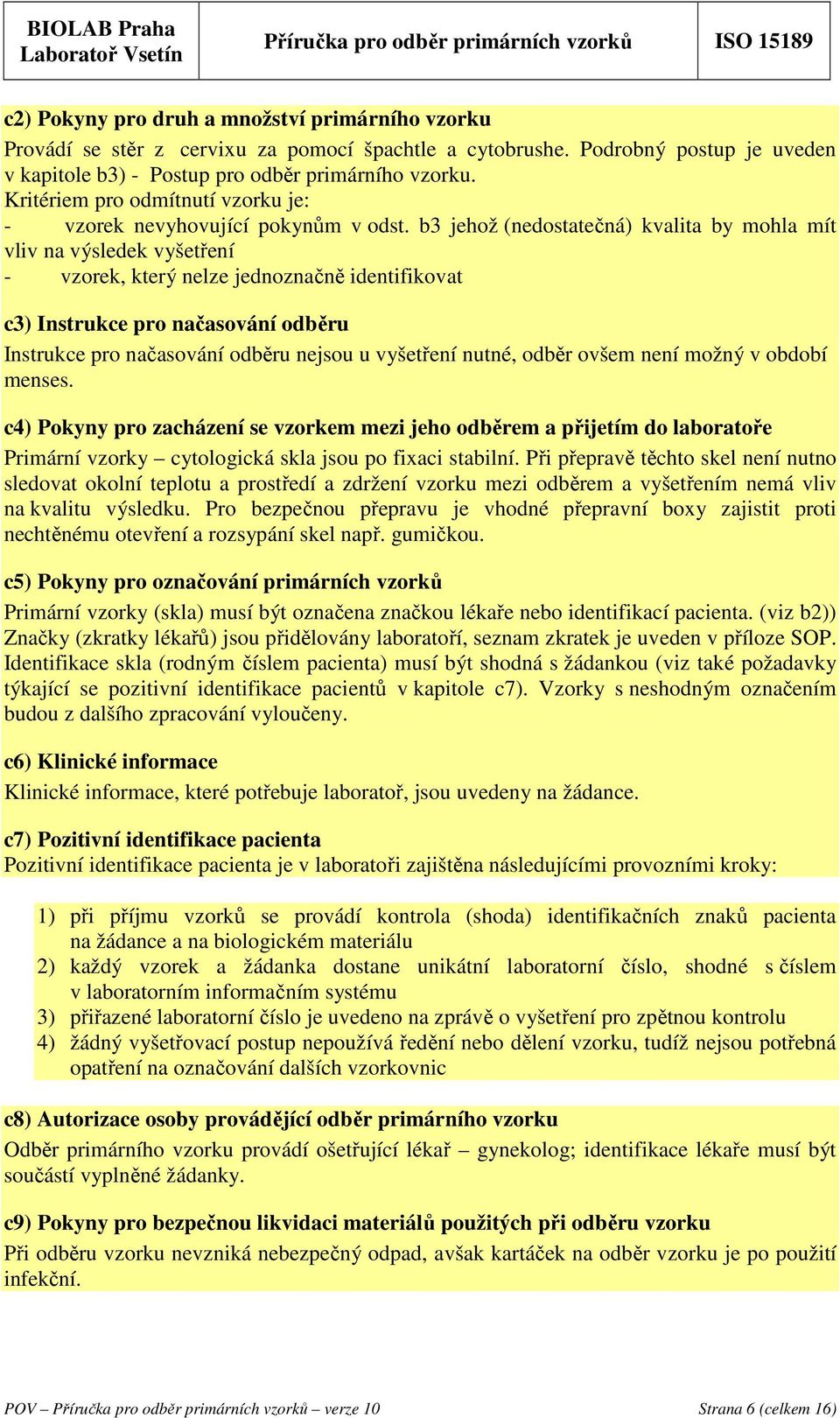 b3 jehož (nedostatečná) kvalita by mohla mít vliv na výsledek vyšetření - vzorek, který nelze jednoznačně identifikovat c3) Instrukce pro načasování odběru Instrukce pro načasování odběru nejsou u