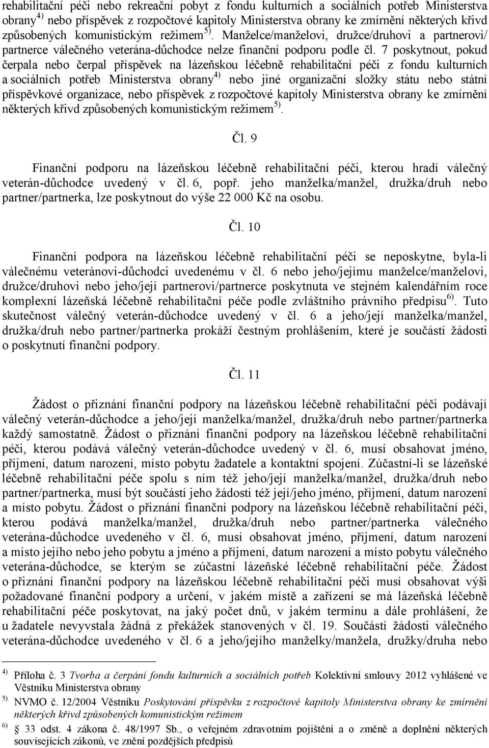 7 poskytnout, pokud čerpala nebo čerpal příspěvek na lázeňskou léčebně rehabilitační péči z fondu kulturních a sociálních potřeb Ministerstva obrany 4) nebo jiné organizační složky státu nebo státní