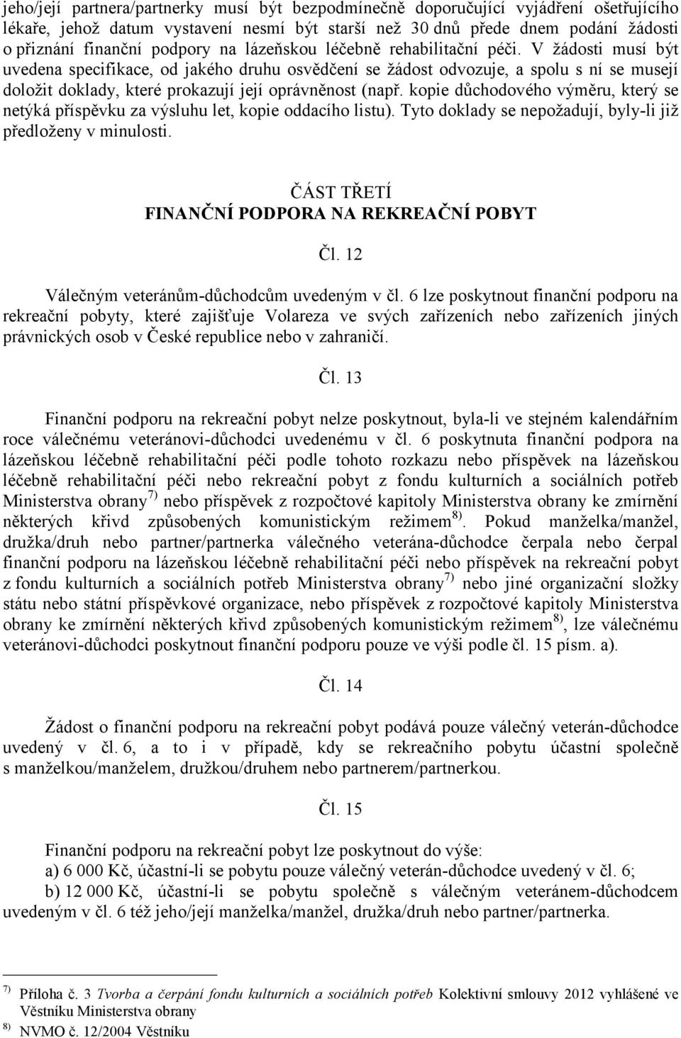 V žádosti musí být uvedena specifikace, od jakého druhu osvědčení se žádost odvozuje, a spolu s ní se musejí doložit doklady, které prokazují její oprávněnost (např.