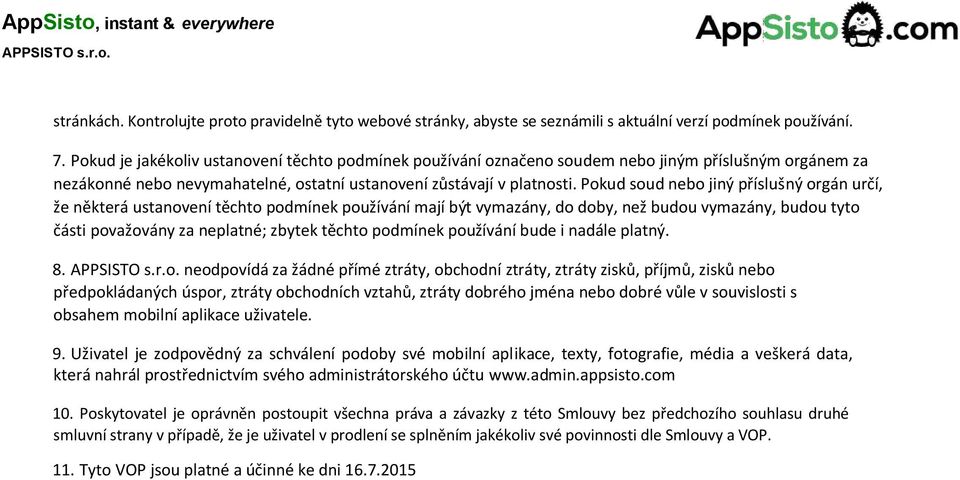 Pokud soud nebo jiný příslušný orgán určí, že některá ustanovení těchto podmínek používání mají být vymazány, do doby, než budou vymazány, budou tyto části považovány za neplatné; zbytek těchto