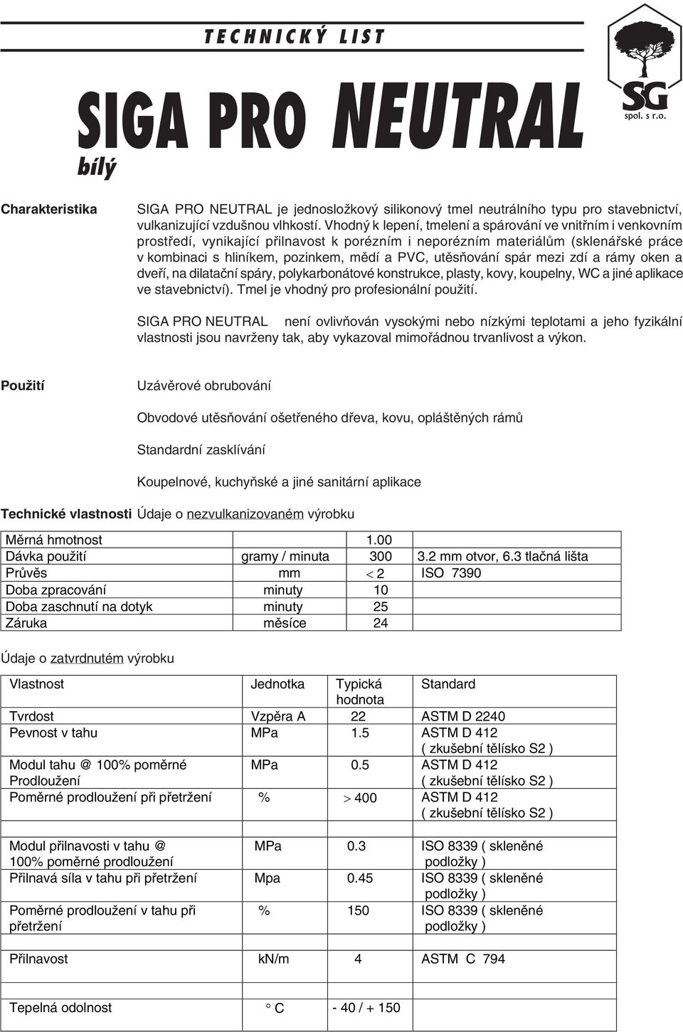 utìsòování spár mezi zdí a rámy oken a dveøí, na dilataèní spáry, polykarbonátové konstrukce, plasty, kovy, koupelny, WC a jiné aplikace ve stavebnictví). Tmel je vhodný pro profesionální použití.