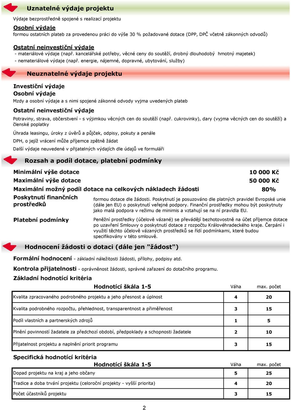 energie, nájemné, dopravné, ubytování, služby) Neuznatelné výdaje projektu Investiční výdaje Osobní výdaje Mzdy a osobní výdaje a s nimi spojené zákonné odvody vyjma uvedených plateb Ostatní