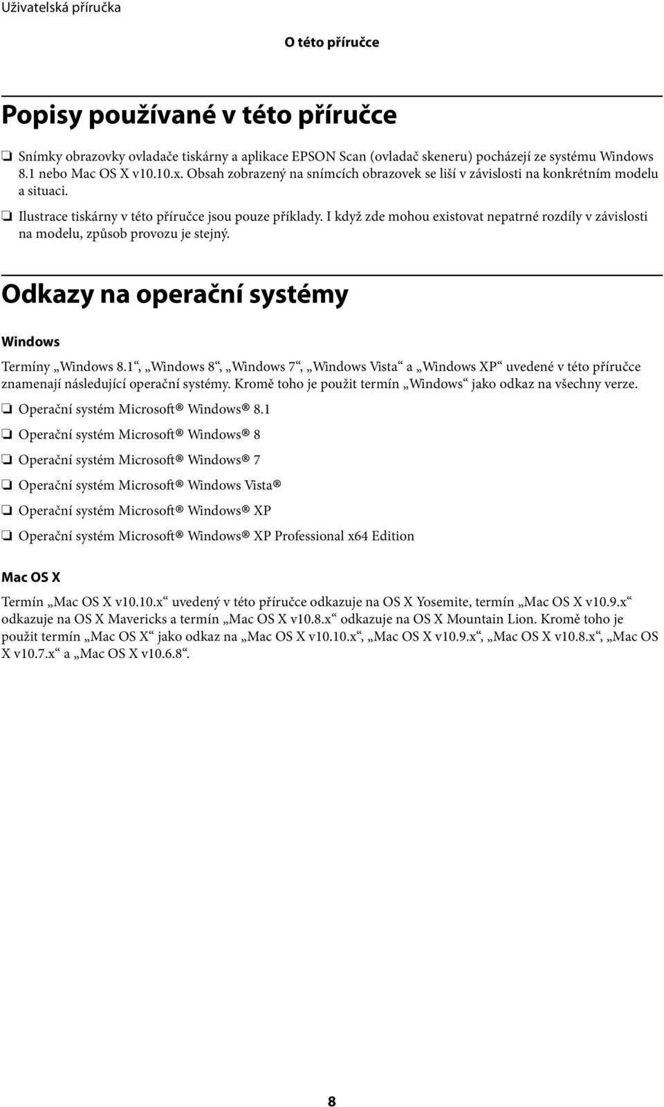 I když zde mohou existovat nepatrné rozdíly v závislosti na modelu, způsob provozu je stejný. Odkazy na operační systémy Windows Termíny Windows 8.