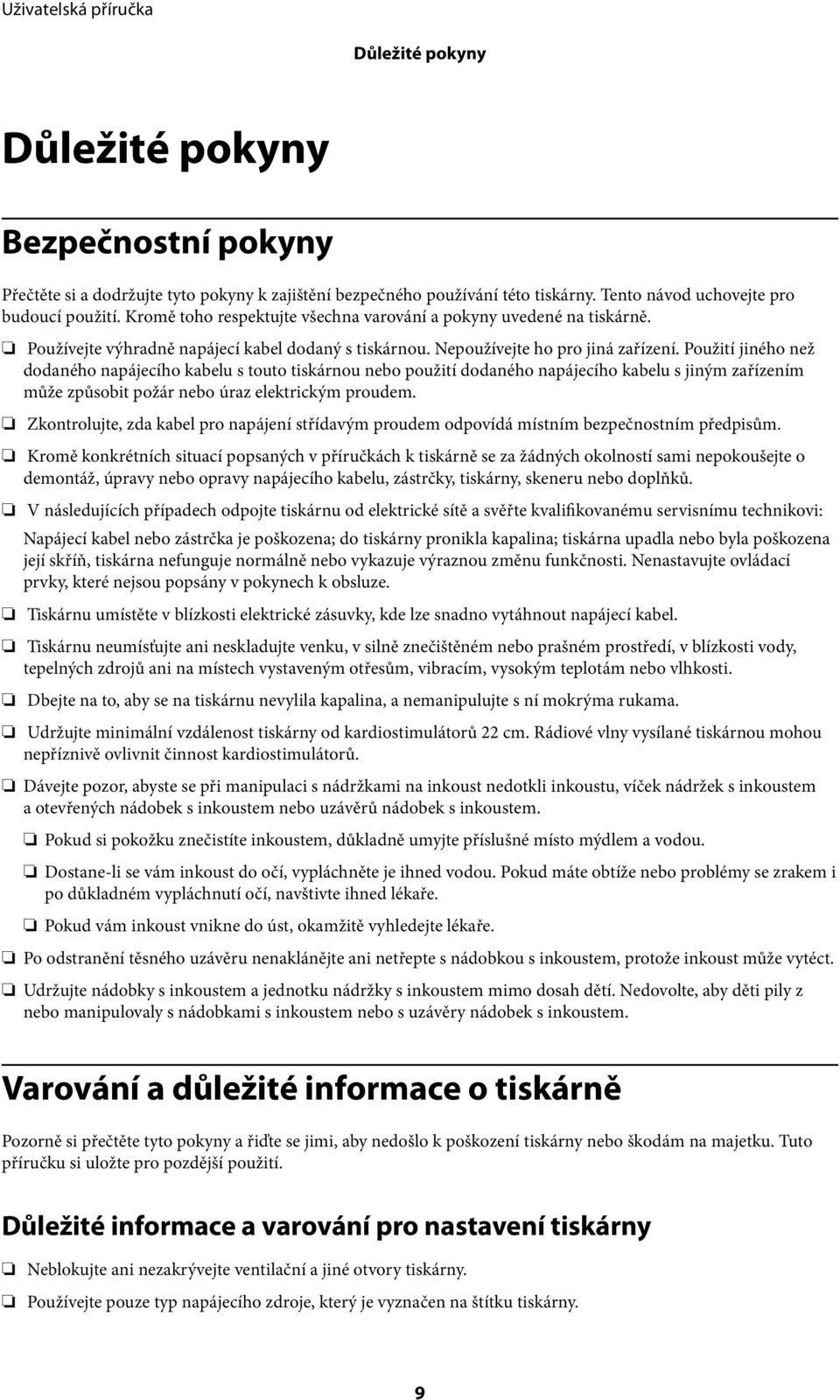 Použití jiného než dodaného napájecího kabelu s touto tiskárnou nebo použití dodaného napájecího kabelu s jiným zařízením může způsobit požár nebo úraz elektrickým proudem.