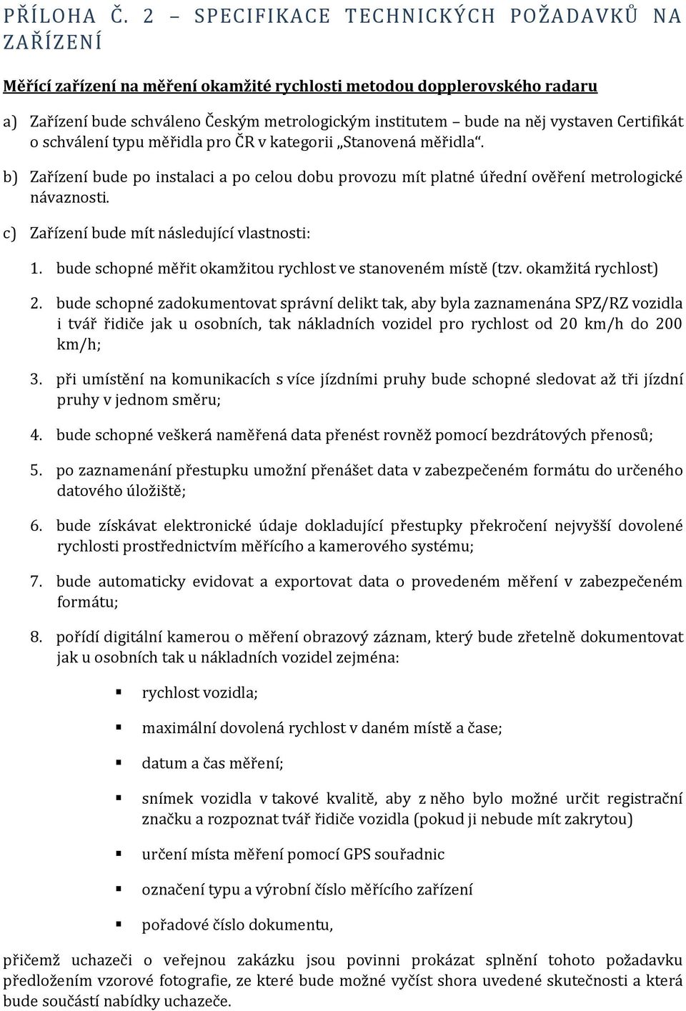 vystaven Certifikát o schválení typu měřidla pro ČR v kategorii Stanovená měřidla. b) Zařízení bude po instalaci a po celou dobu provozu mít platné úřední ověření metrologické návaznosti.