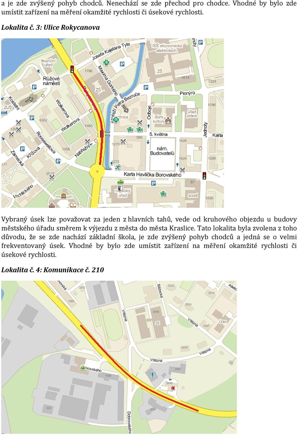 3: Ulice Rokycanova Vybraný úsek lze považovat za jeden z hlavních tahů, vede od kruhového objezdu u budovy městského úřadu směrem k výjezdu z města