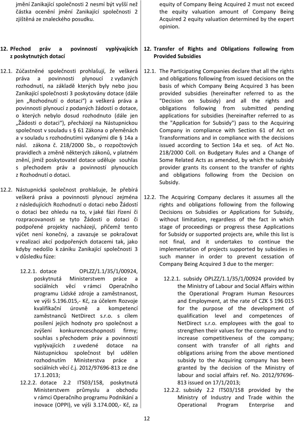 .1. Zúčastněné společnosti prohlašují, že veškerá práva a povinnosti plynoucí zvydaných rozhodnutí, na základě kterých byly nebo jsou Zanikajícíspolečnosti3poskytoványdotace(dále jen Rozhodnutí o