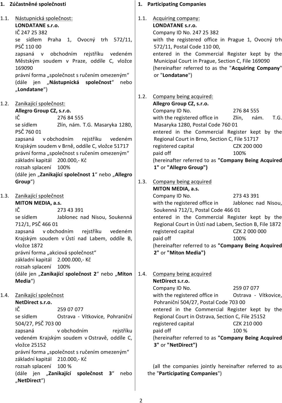 právníforma společnostsručenímomezeným (dále jen Nástupnická( společnost nebo Londatane ) 1.2. Zanikajícíspolečnost: Allegro(Gr