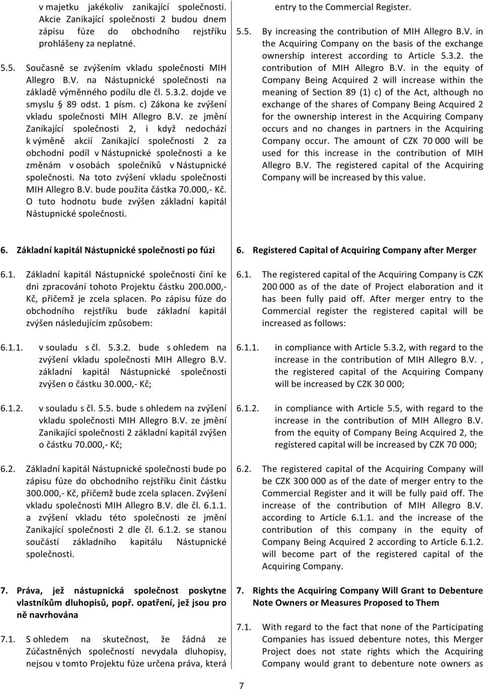 Na toto zvýšení vkladu společnosti MIHAllegroB.V.budepoužitačástka70.000,_Kč. O tuto hodnotu bude zvýšen základní kapitál Nástupnickéspolečnosti. 6.