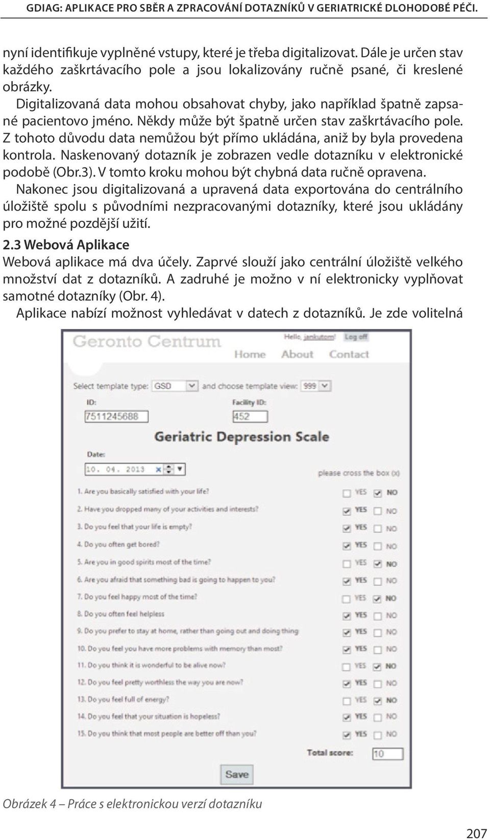 Z tohoto důvodu data nemůžou být přímo ukládána, aniž by byla provedena kontrola. Naskenovaný dotazník je zobrazen vedle dotazníku v elektronické podobě (Obr.3).