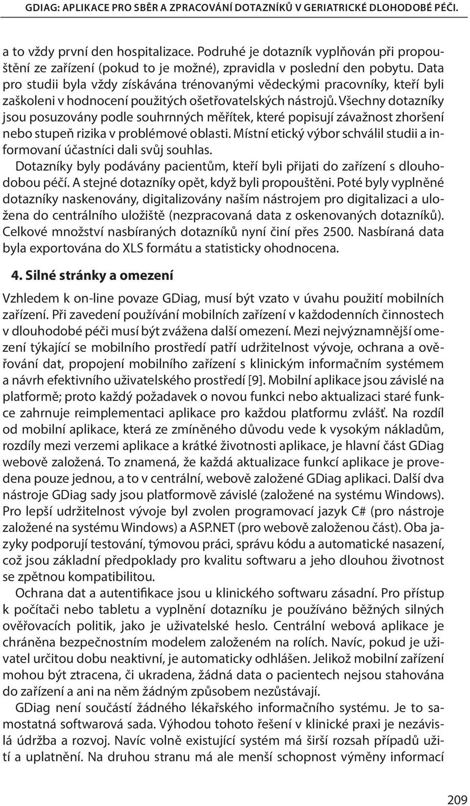 Všechny dotazníky jsou posuzovány podle souhrnných měřítek, které popisují závažnost zhoršení nebo stupeň rizika v problémové oblasti.