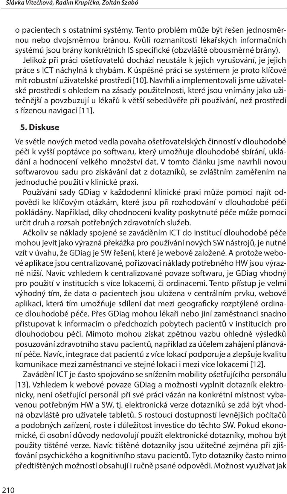 Jelikož při práci ošetřovatelů dochází neustále k jejich vyrušování, je jejich práce s ICT náchylná k chybám. K úspěšné práci se systémem je proto klíčové mít robustní uživatelské prostředí [10].