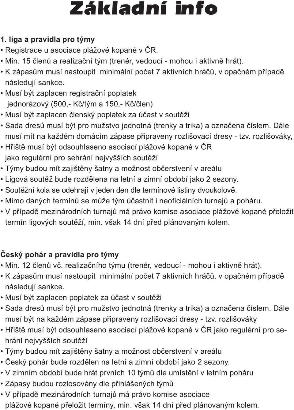 Musí být zaplacen registrační poplatek jednorázový (500,- Kč/tým a 150,- Kč/člen) Musí být zaplacen členský poplatek za účast v soutěži Sada dresů musí být pro mužstvo jednotná (trenky a trika) a