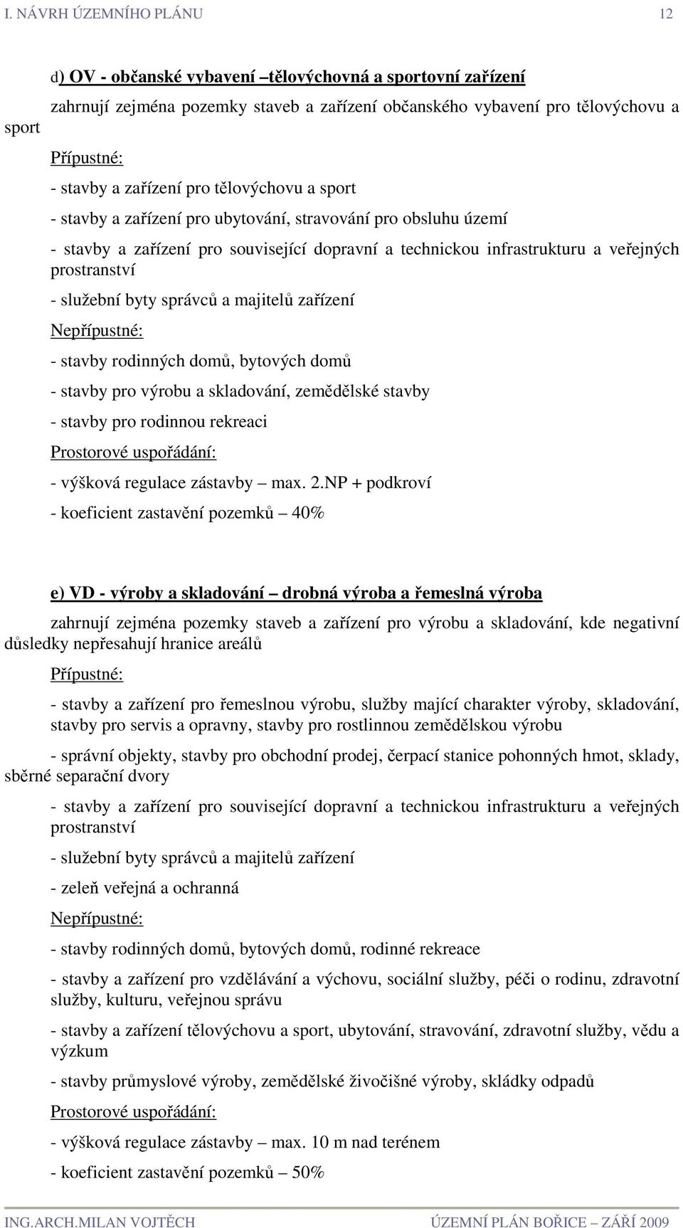 správců a majitelů zařízení - stavby rodinných domů, bytových domů - stavby pro výrobu a skladování, zemědělské stavby - stavby pro rodinnou rekreaci Prostorové uspořádání: - výšková regulace