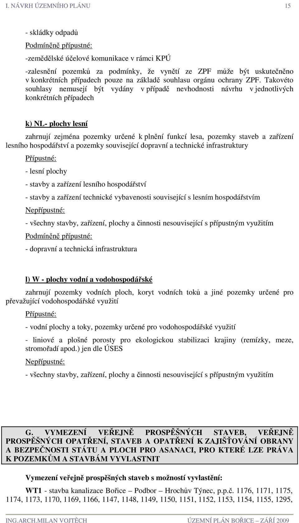 Takovéto souhlasy nemusejí být vydány v případě nevhodnosti návrhu v jednotlivých konkrétních případech k) NL- plochy lesní zahrnují zejména pozemky určené k plnění funkcí lesa, pozemky staveb a