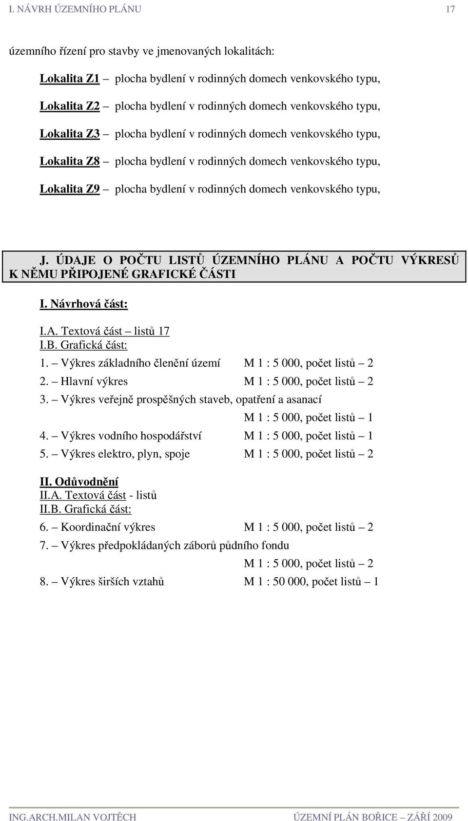 venkovského typu, J. ÚDAJE O POČTU LISTŮ ÚZEMNÍHO PLÁNU A POČTU VÝKRESŮ K NĚMU PŘIPOJENÉ GRAFICKÉ ČÁSTI I. Návrhová část: I.A. Textová část listů 17 I.B. Grafická část: 1.