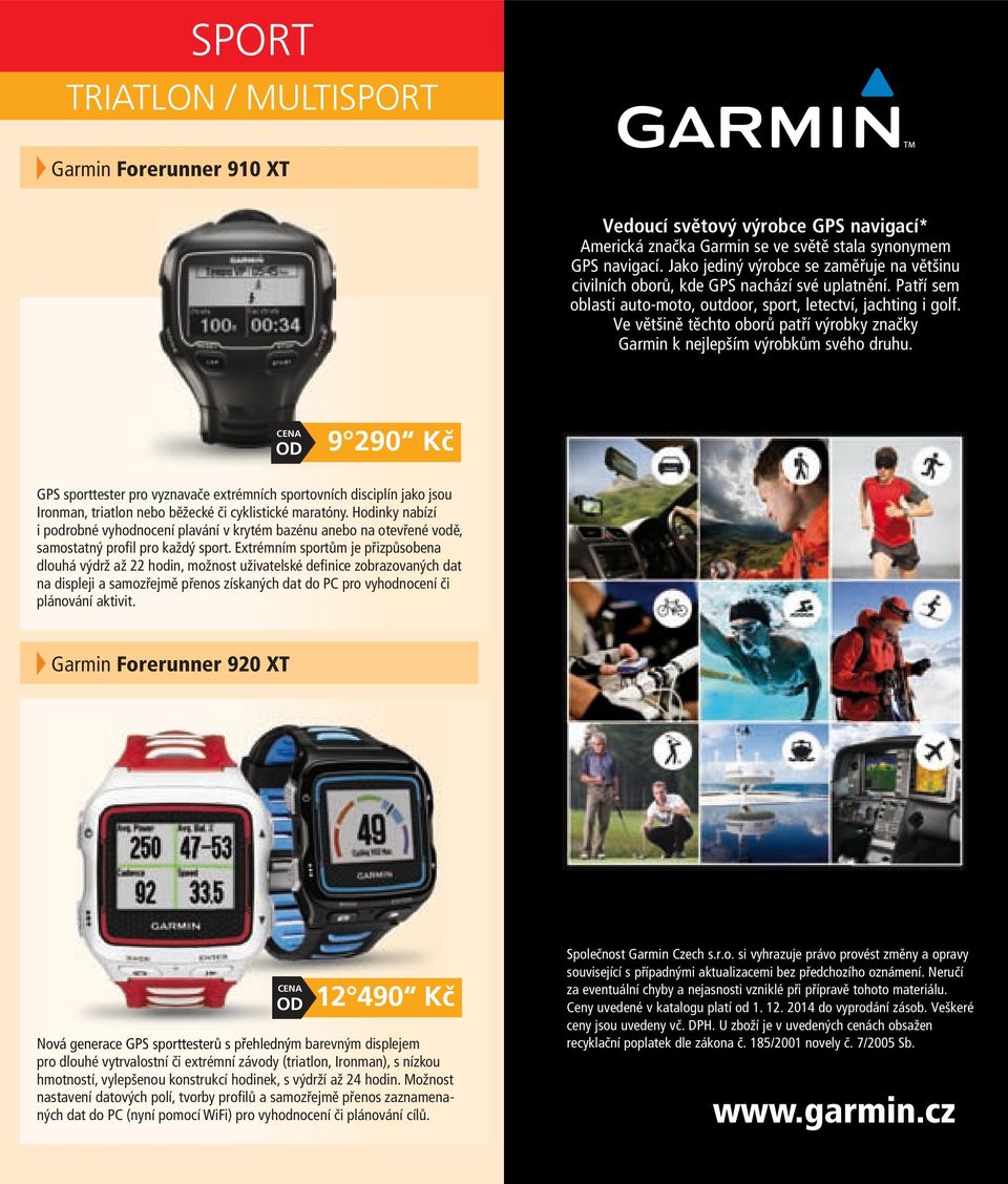 Ve většině těchto oborů patří výrobky značky Garmin k nejlepším výrobkům svého druhu.