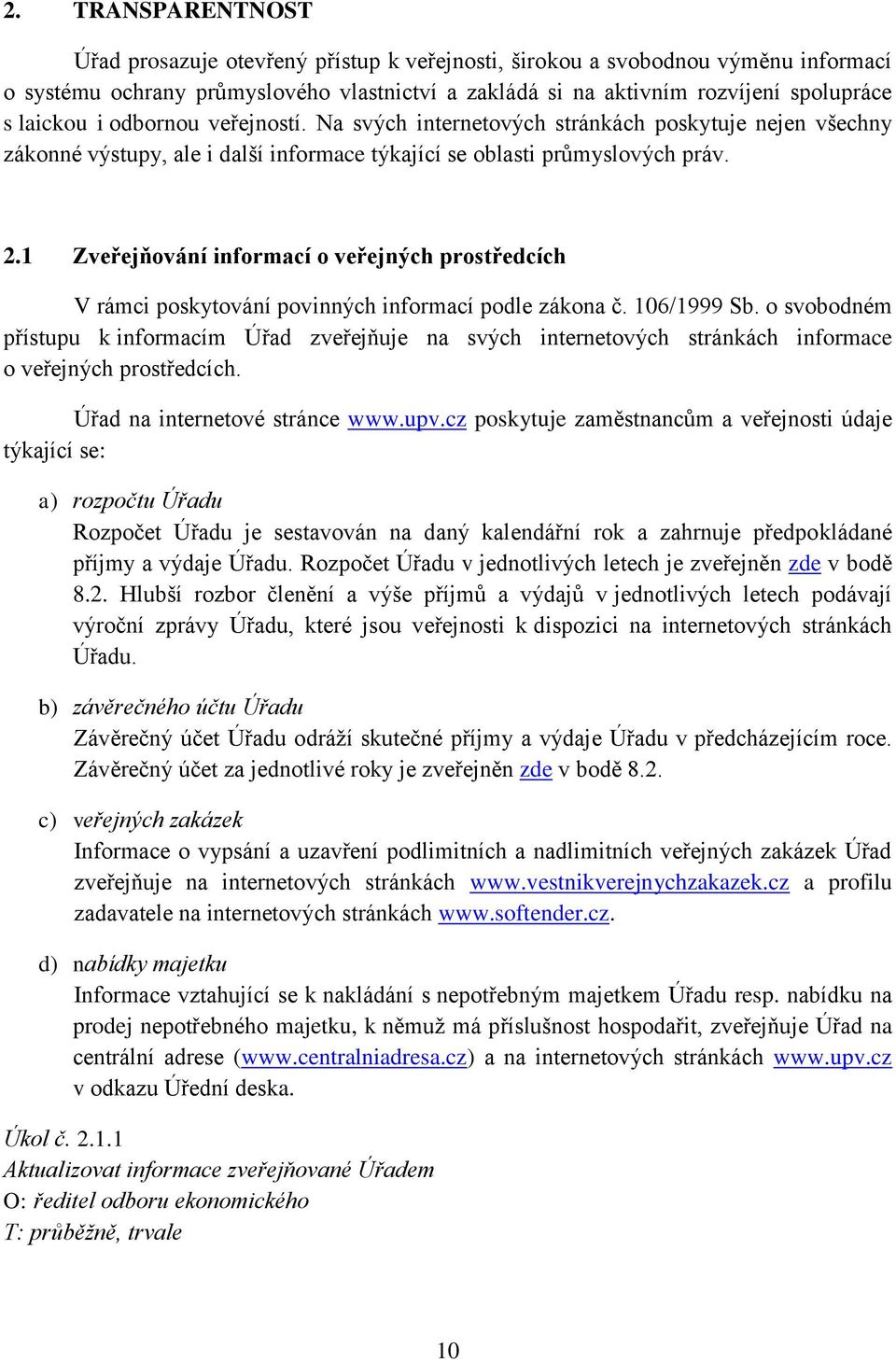 1 Zveřejňování informací o veřejných prostředcích V rámci poskytování povinných informací podle zákona č. 106/1999 Sb.