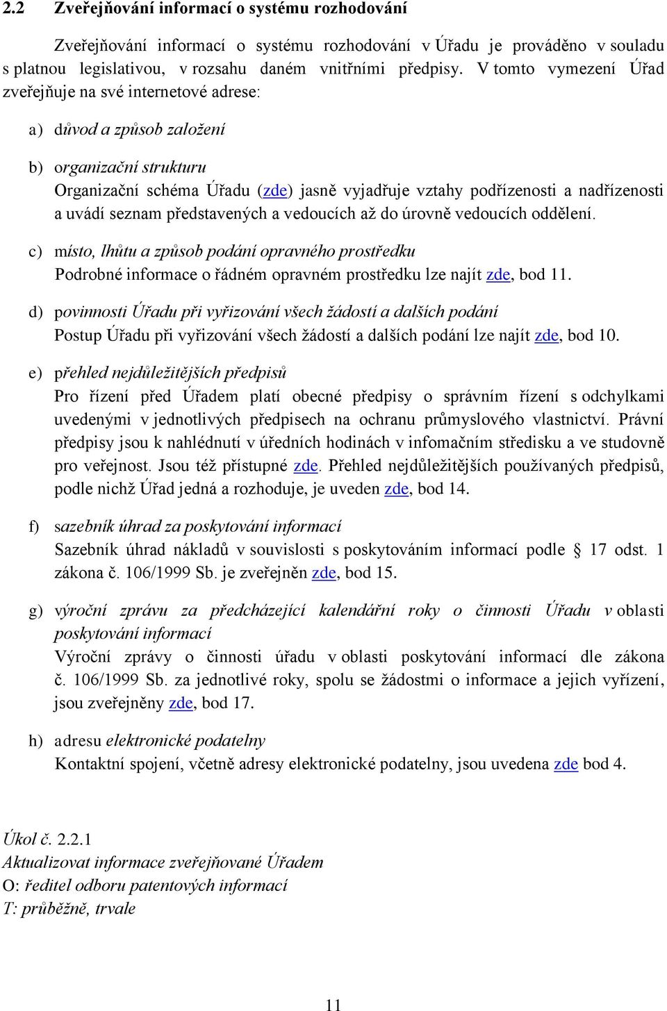 uvádí seznam představených a vedoucích až do úrovně vedoucích oddělení. c) místo, lhůtu a způsob podání opravného prostředku Podrobné informace o řádném opravném prostředku lze najít zde, bod 11.