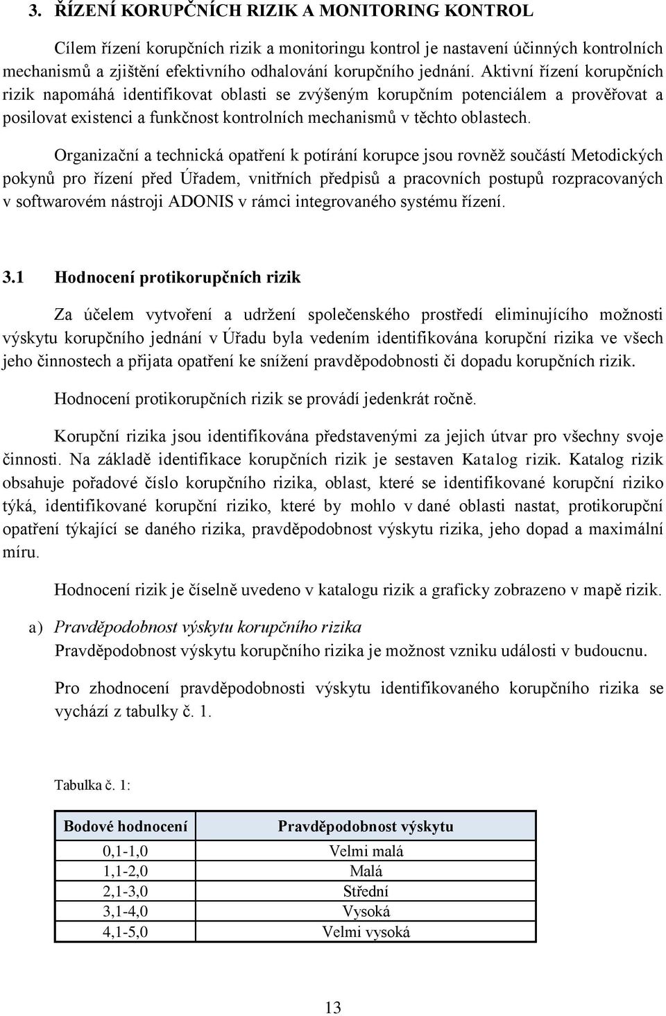 Organizační a technická opatření k potírání korupce jsou rovněž součástí Metodických pokynů pro řízení před Úřadem, vnitřních předpisů a pracovních postupů rozpracovaných v softwarovém nástroji