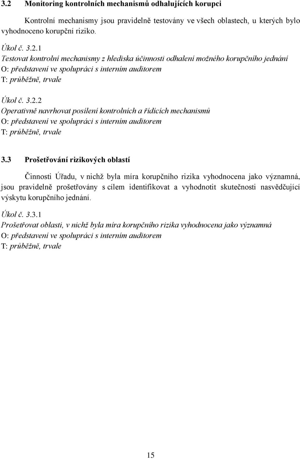 3 Prošetřování rizikových oblastí Činnosti Úřadu, v nichž byla míra korupčního rizika vyhodnocena jako významná, jsou pravidelně prošetřovány s cílem identifikovat a vyhodnotit skutečnosti