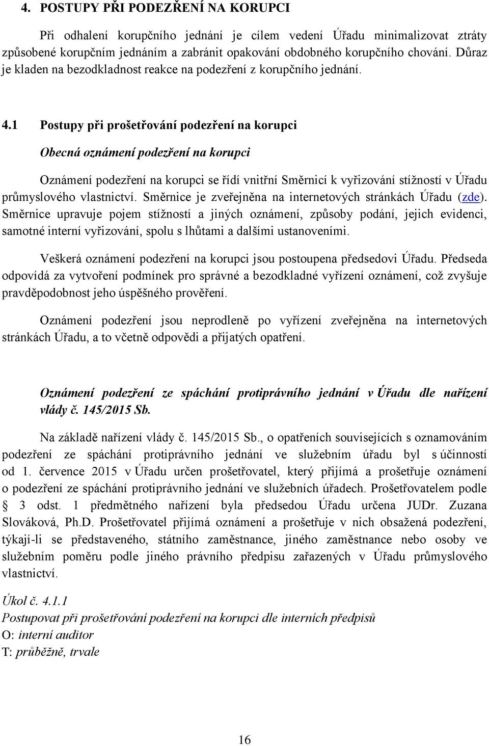 1 Postupy při prošetřování podezření na korupci Obecná oznámení podezření na korupci Oznámení podezření na korupci se řídí vnitřní Směrnicí k vyřizování stížností v Úřadu průmyslového vlastnictví.