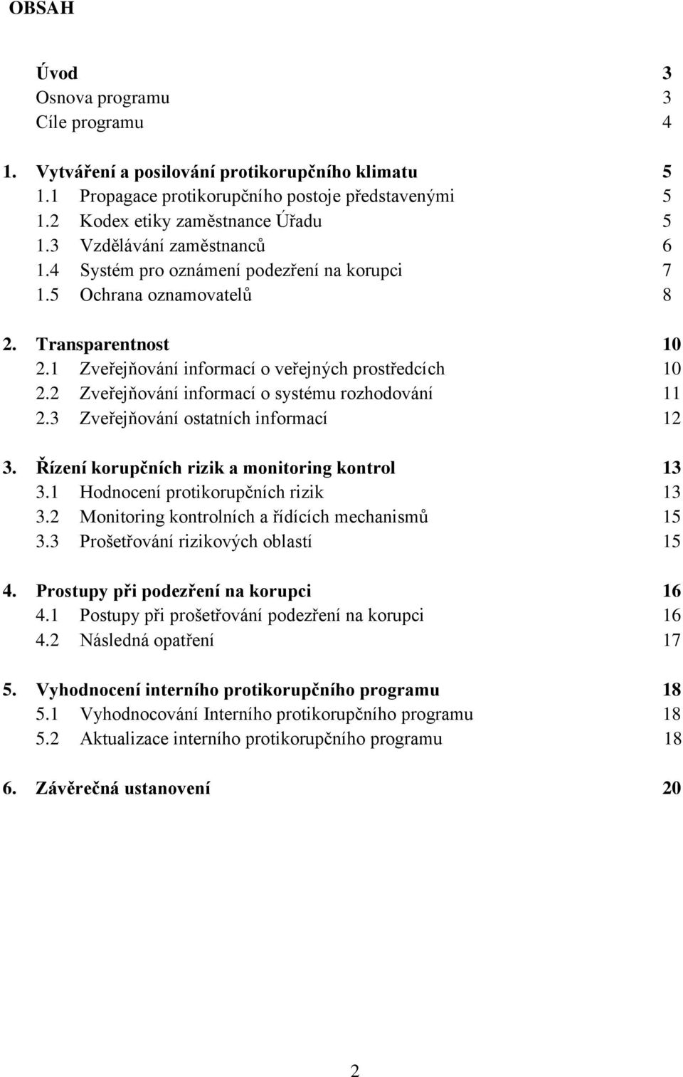 2 Zveřejňování informací o systému rozhodování 11 2.3 Zveřejňování ostatních informací 12 3. Řízení korupčních rizik a monitoring kontrol 13 3.1 Hodnocení protikorupčních rizik 13 3.